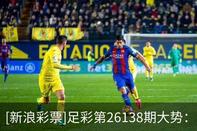 [新浪彩票]足彩第26138期大势：尤文客场取分